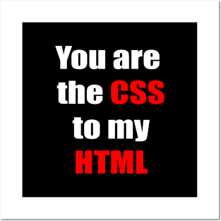 You are the CSS to my HTML Posters and Art